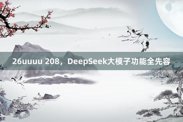 26uuuu 208，DeepSeek大模子功能全先容